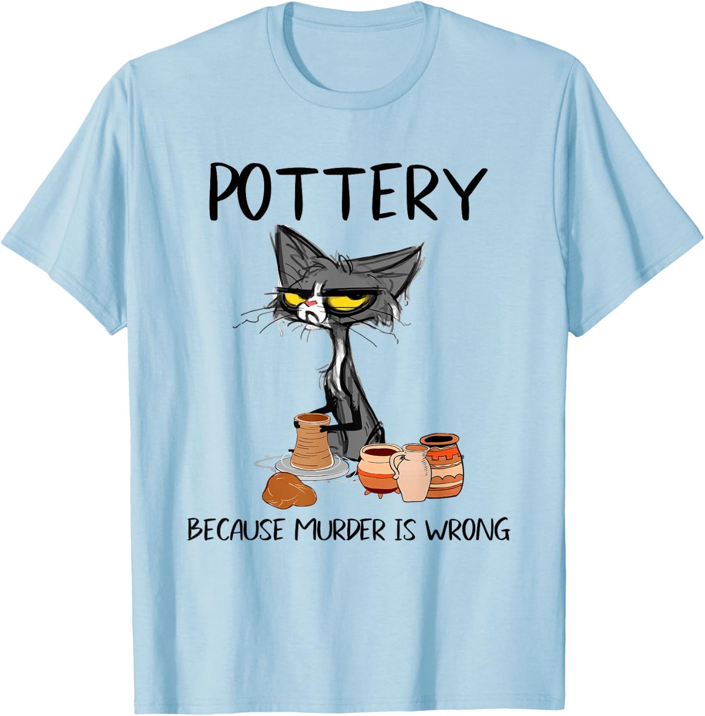 Pottery Because Murder is Wrong Funny Cat Funny Potter T-Shirt - T-Shirt | Light Blue