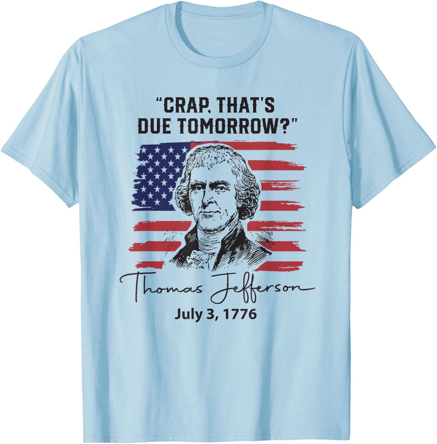 Crap That's Due Tomorrow Funny 4th of July Thomas Jefferson T-Shirt - T-Shirt | Light Blue