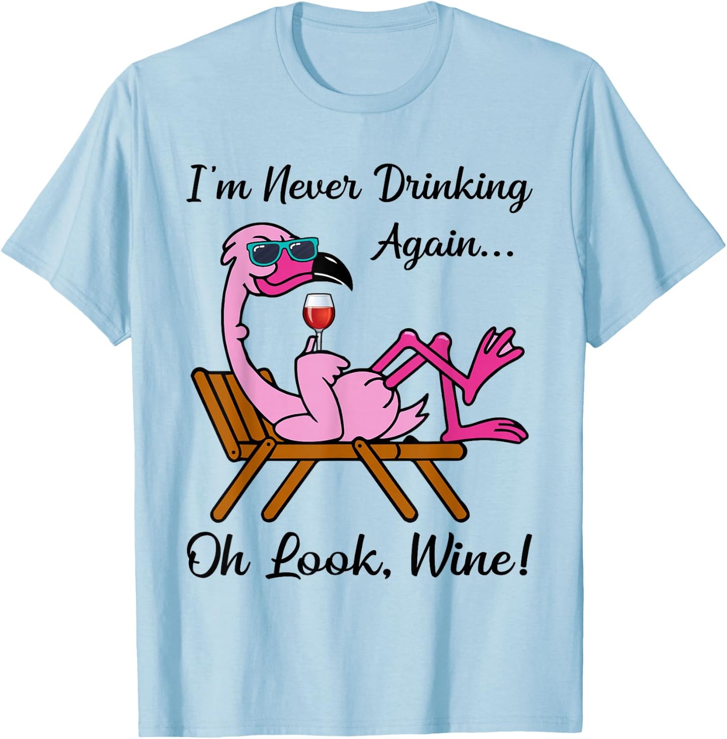 I'm Never Drinking Again Oh Look Wine Flamingo Drinking Wine T-Shirt - T-Shirt | Light Blue
