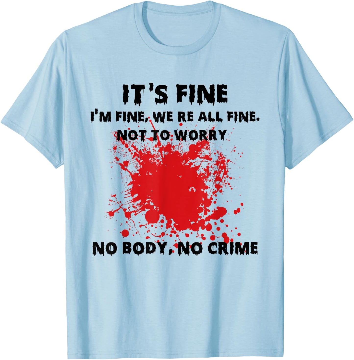 I'm Fine Funny Horror Bloody No Body No Crime Halloween Vibe T-Shirt - T-Shirt | Light Blue