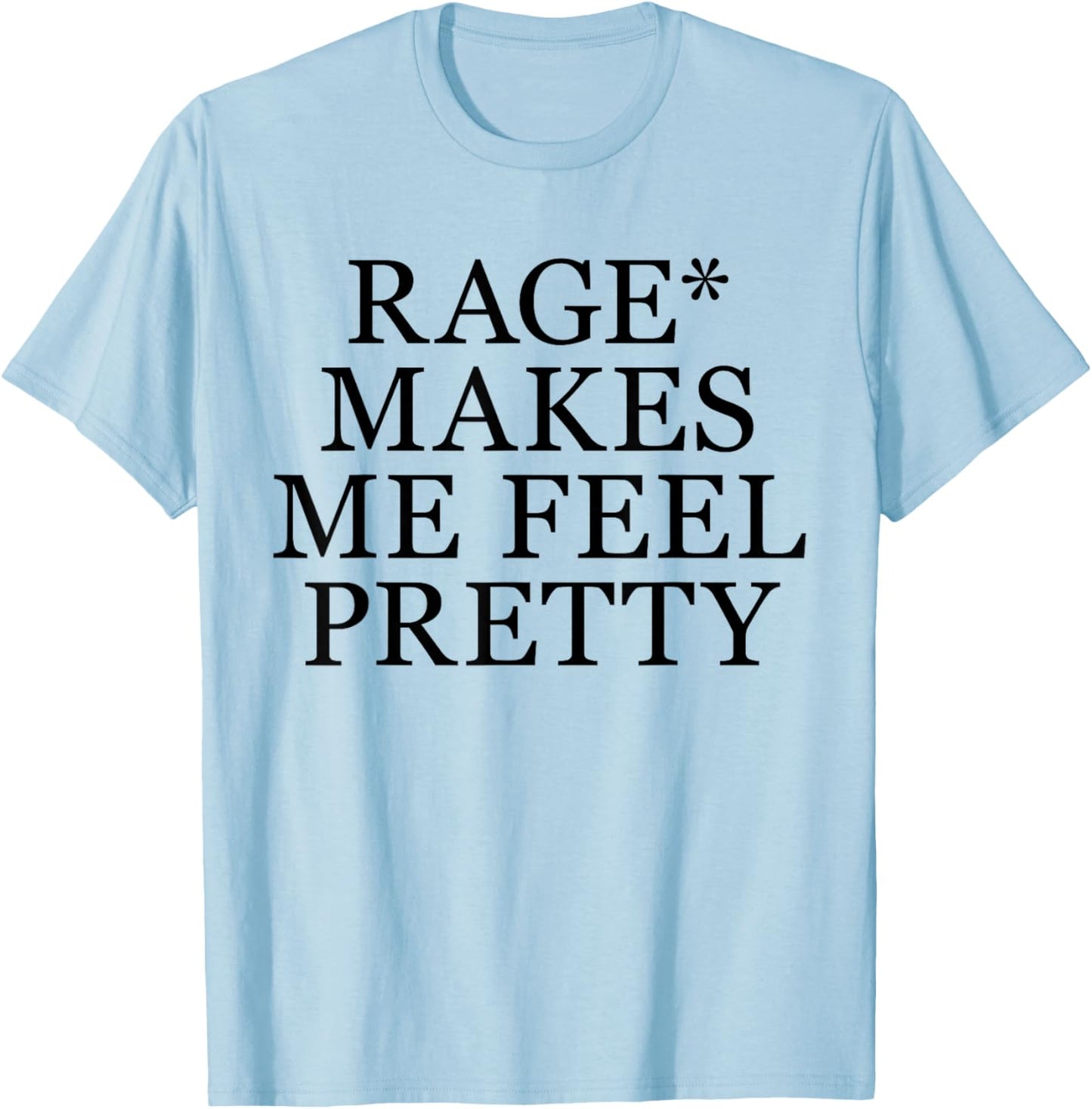 Rage Makes Me Feel Pretty Funny Feminism Slogan Music Funny T-Shirt - T-Shirt | Light Blue