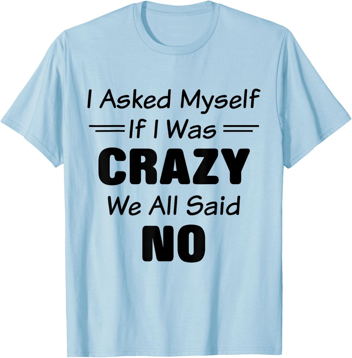 I Asked Myself If I Was Crazy We All Said No Funny Saying T-Shirt - T-Shirt | Light Blue