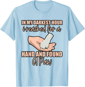 In My Darkest Hour, I Reached For A Hand And Found A Paw . T-Shirt - T-Shirt | Light Blue