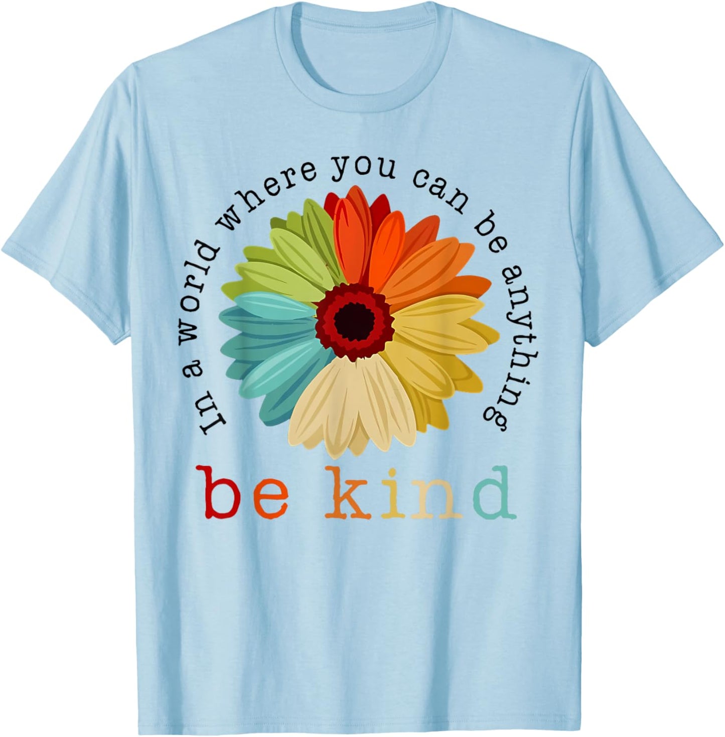 In A World Where You Can Be Any Thing Be Kind Kindness Day T-Shirt - T-Shirt | Light Blue