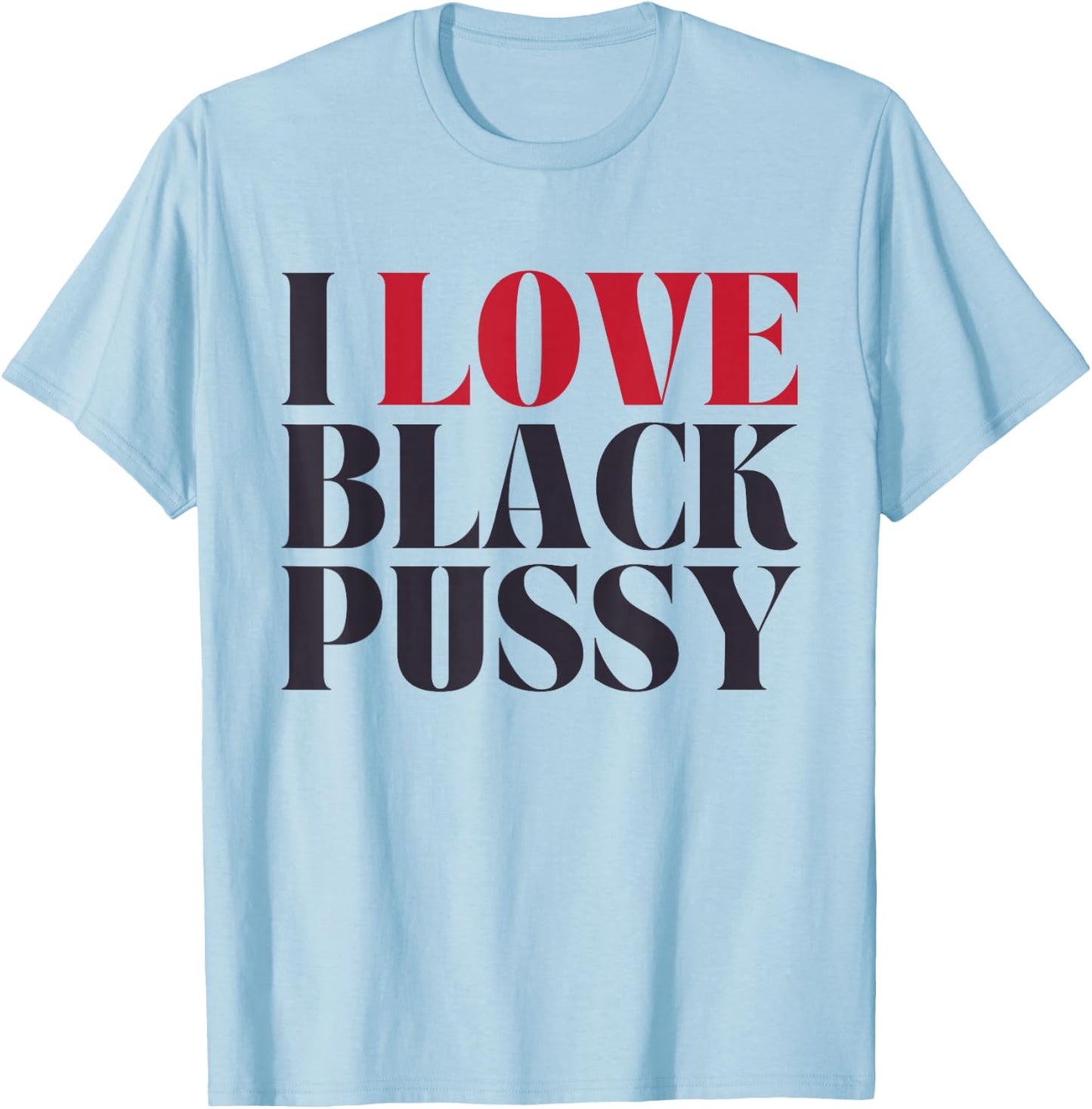 I Love Black Pussy Funny Adult Humor Sarcastic Saying T-Shirt - T-Shirt | Light Blue