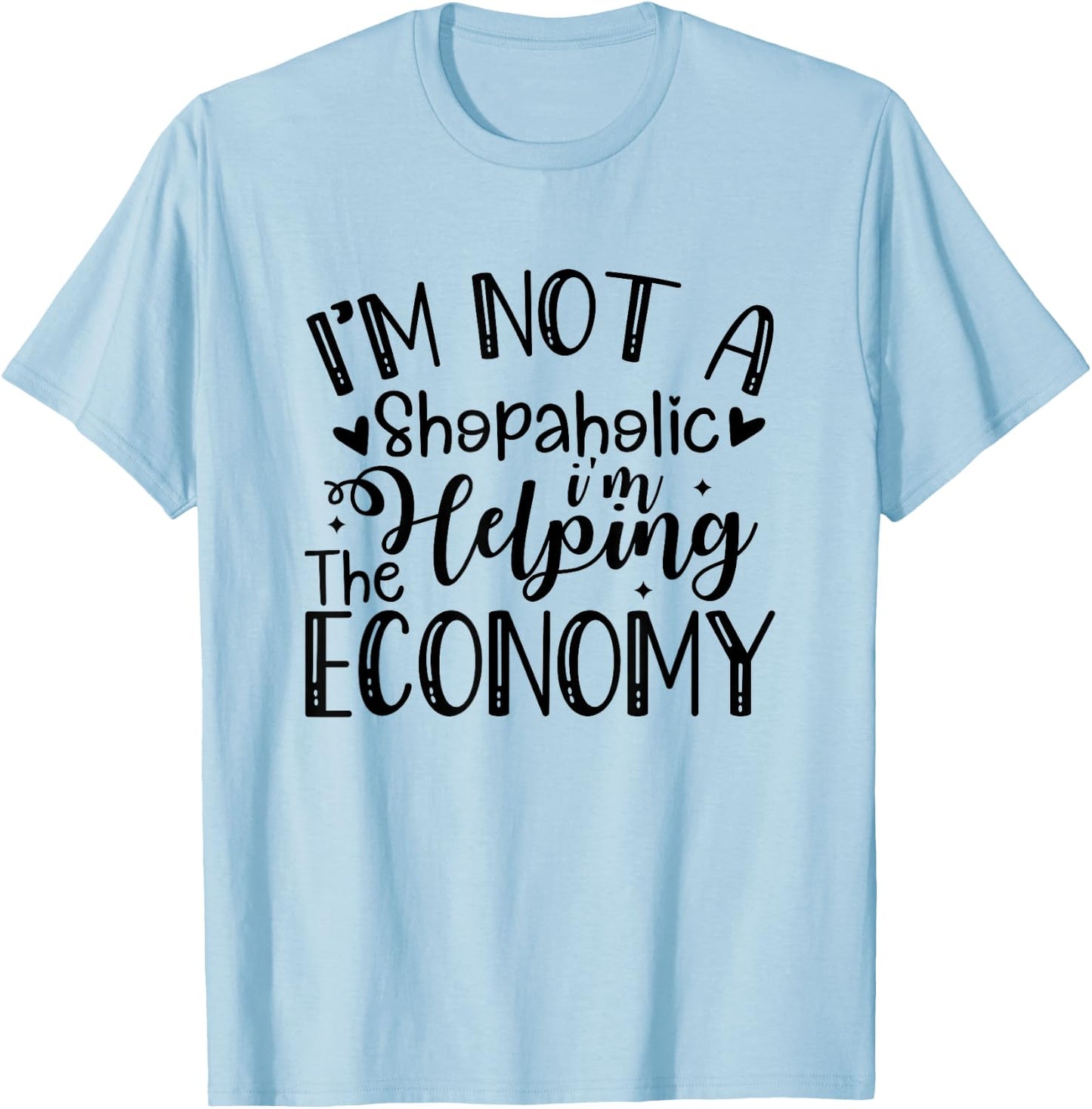 I'm Not a Shopaholic, I'm Helping the Economy Funny T-Shirt - T-Shirt | Light Blue