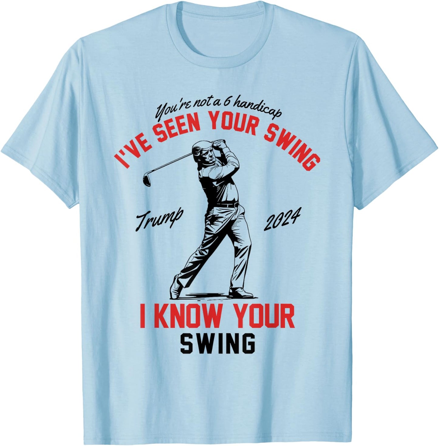 I've Seen Your Swing I Know Your Swing Funny Trump Golf 2024 T-Shirt - T-Shirt | Light Blue