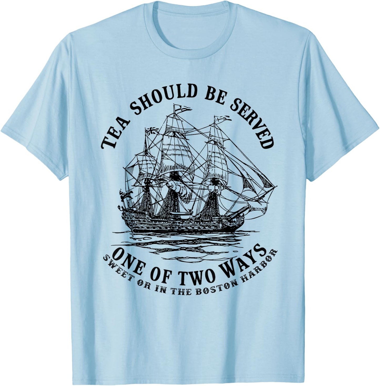 Tea Should Be Served One of Two Ways Sweet or in the Harbor T-Shirt - T-Shirt | Light Blue