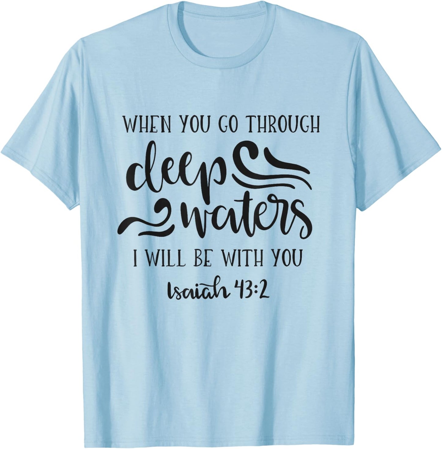When You Go Through Deep Waters I Will Be With You T-Shirt - T-Shirt | Light Blue