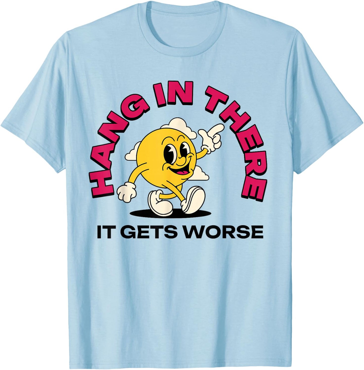 Hang In There It Gets Worse T-Shirt - T-Shirt | Light Blue