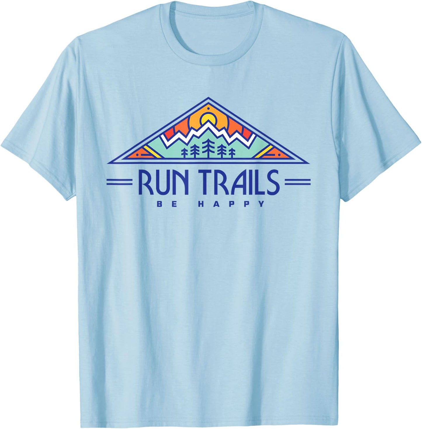 Run Trails Be Happy - Trail and Ultra Running Shirt T-Shirt - T-Shirt | Light Blue