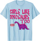 Girls Like Dinosaurs Too - Cute Jurassic Shirt T-Shirt - T-Shirt | Light Blue