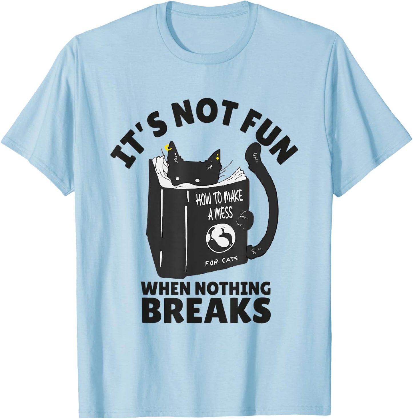 It's Not Fun When Nothing Breaks Funny Mean cats like kitten T-Shirt - T-Shirt | Light Blue