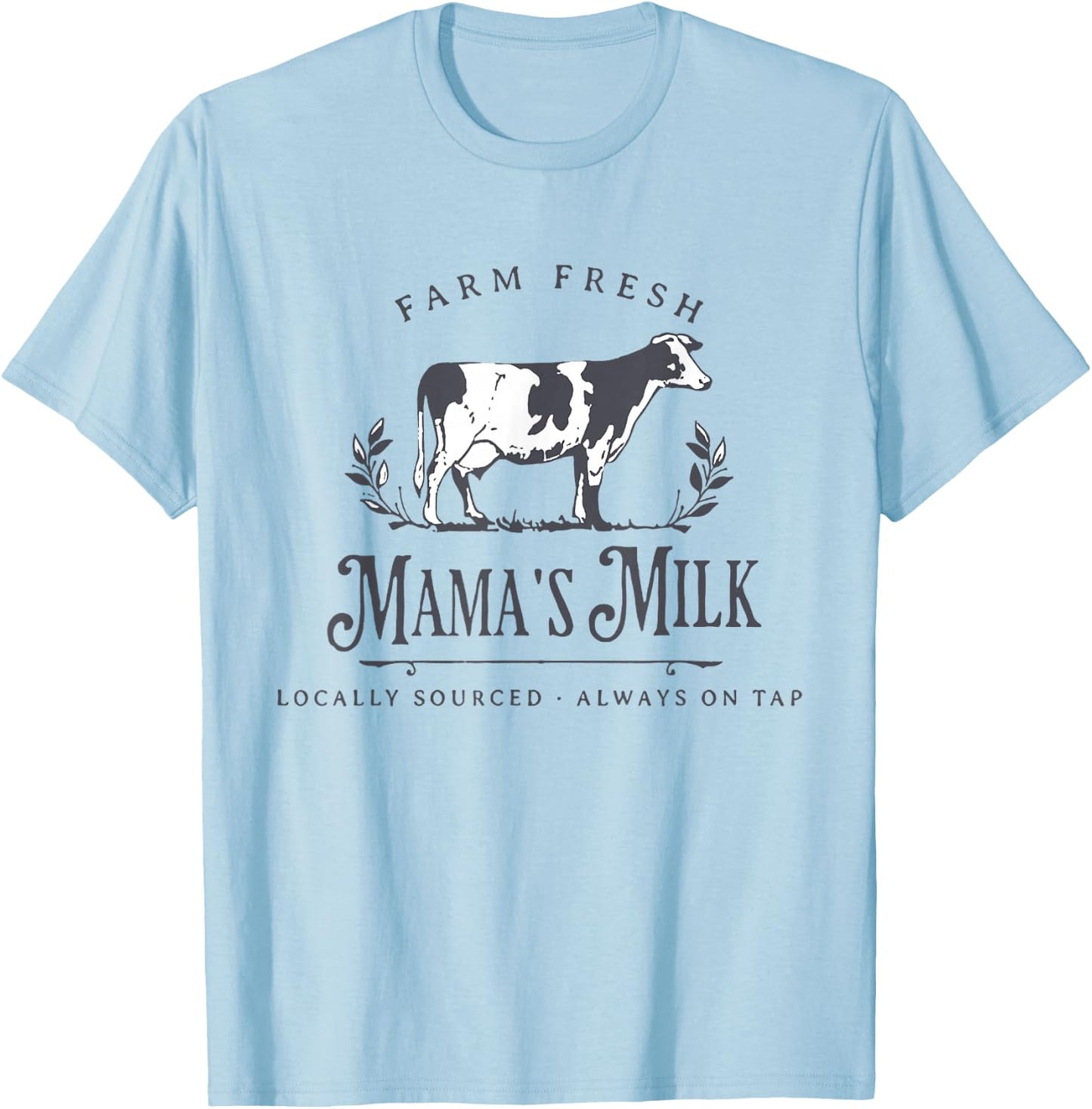 Farm Fresh Mama's Milk Locally Sourced Always On Tap T-Shirt - T-Shirt | Light Blue