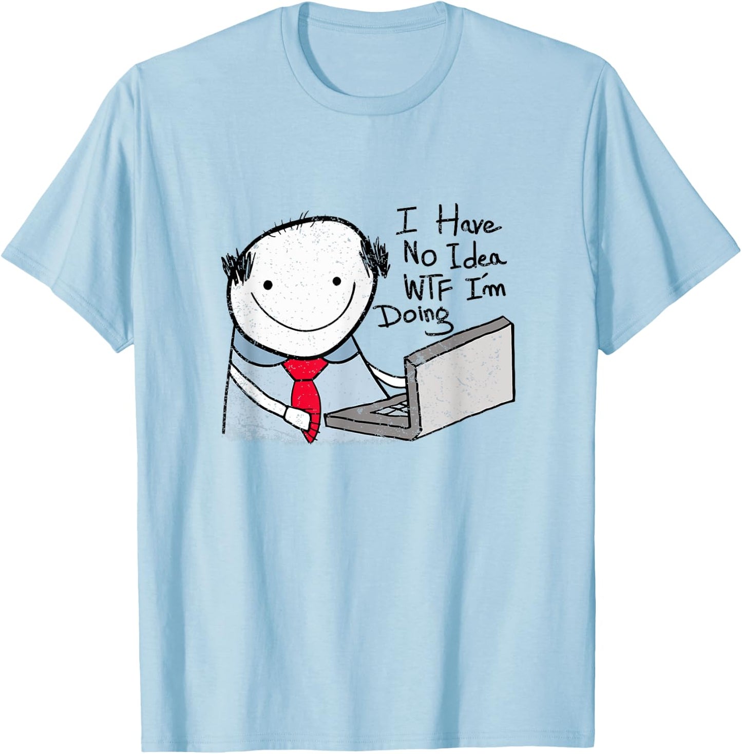 I Have No Idea WTF I'm Doing Sarcastic Funny Office T-Shirt - T-Shirt | Light Blue