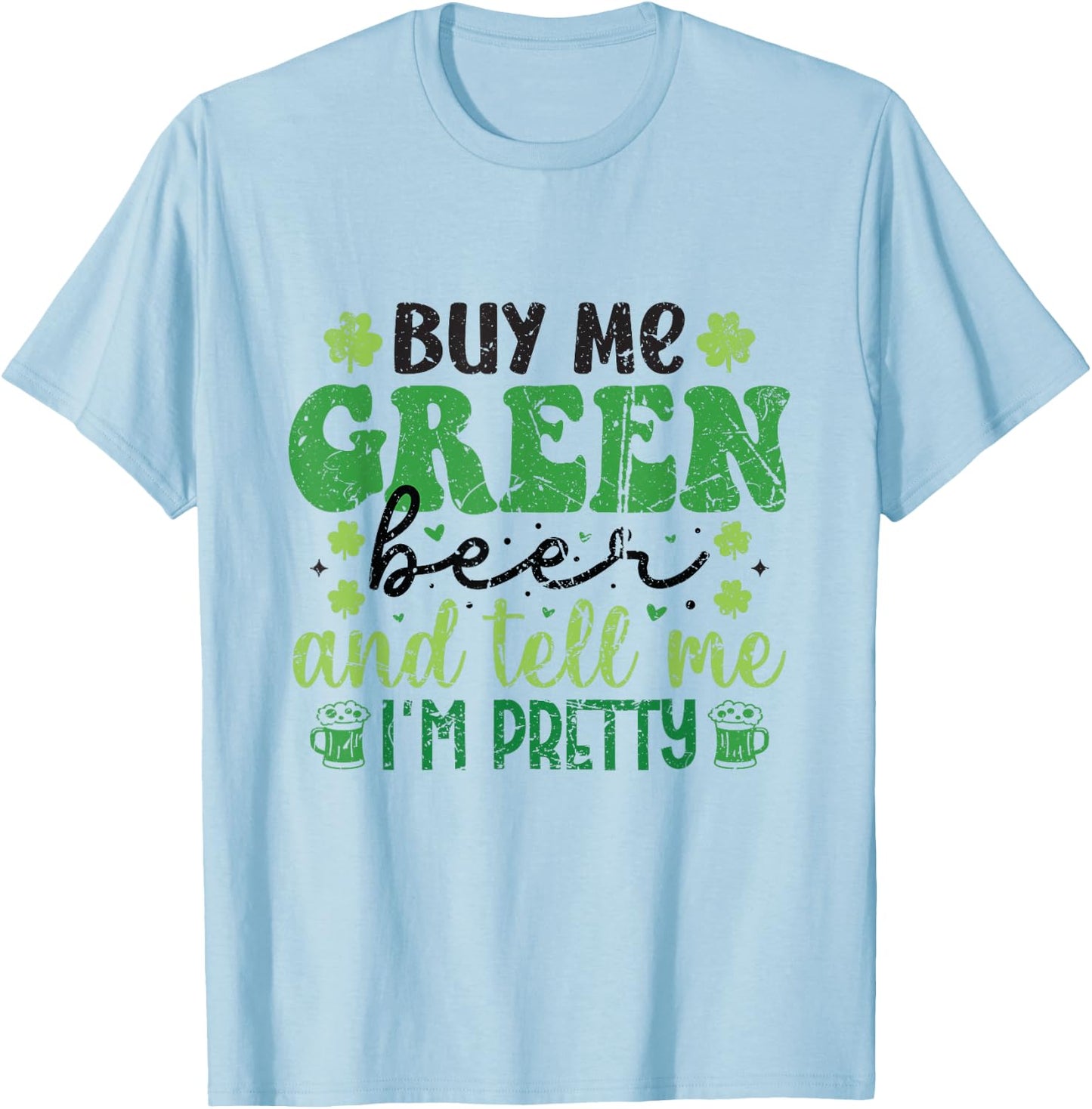 Buy Me Green Beer and Tell Me I'm Pretty St. Patrick's Day T-Shirt - T-Shirt | Light Blue