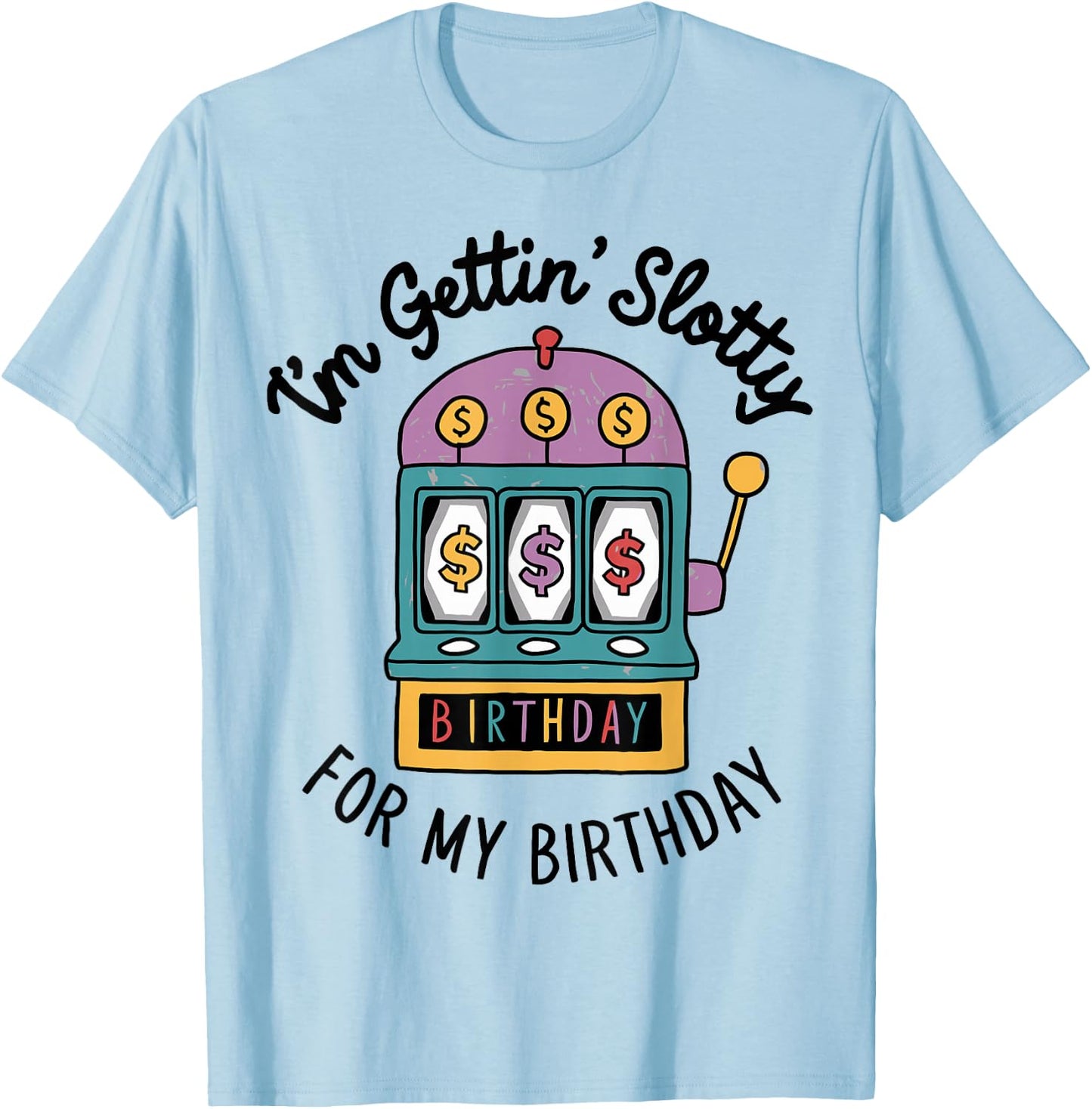 I'm Gettin' Slotty For My Birthday Funny Casino Slot Machine T-Shirt - T-Shirt | Light Blue