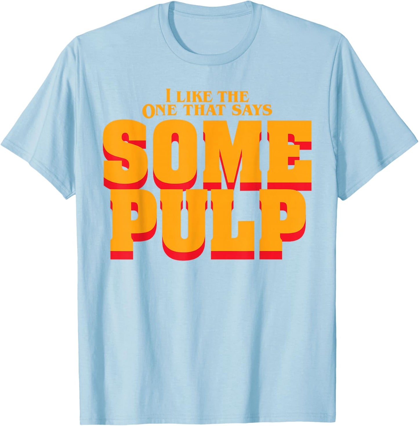 I Like The One That Says Some Pulp T-Shirt - T-Shirt | Light Blue