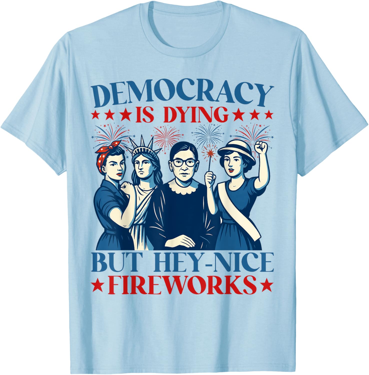 Democracy Is Dying But Hey Nice Fireworks Funny 4th Of July T-Shirt - T-Shirt | Light Blue