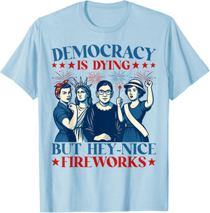 Democracy Is Dying But Hey Nice Fireworks Funny 4th Of July T-Shirt - T-Shirt | Light Blue