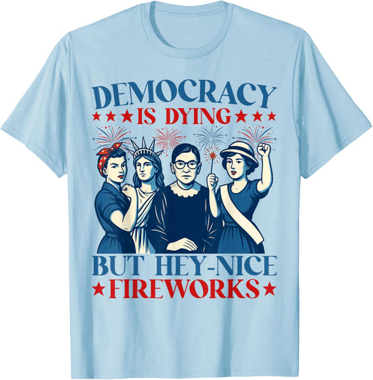 Democracy Is Dying But Hey Nice Fireworks Funny 4th Of July T-Shirt - T-Shirt | Light Blue