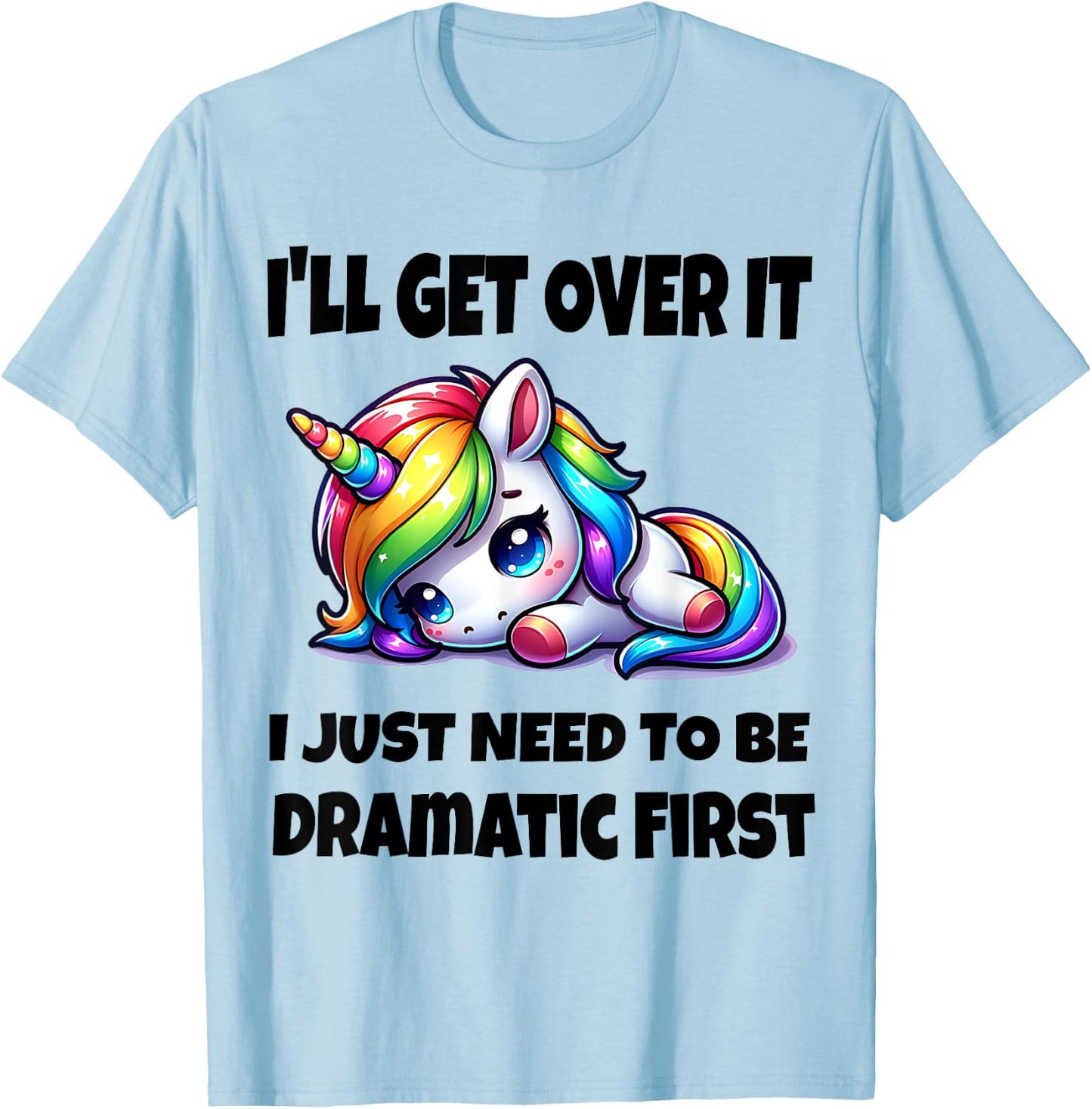 I'll Get Over It I Just Need To Be Dramatic First T-Shirt - T-Shirt | Light Blue