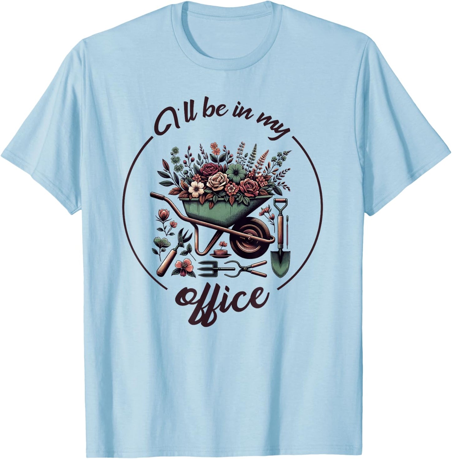 Funny Gardening I'll Be In My Office Funny Gardener T-Shirt - T-Shirt | Light Blue