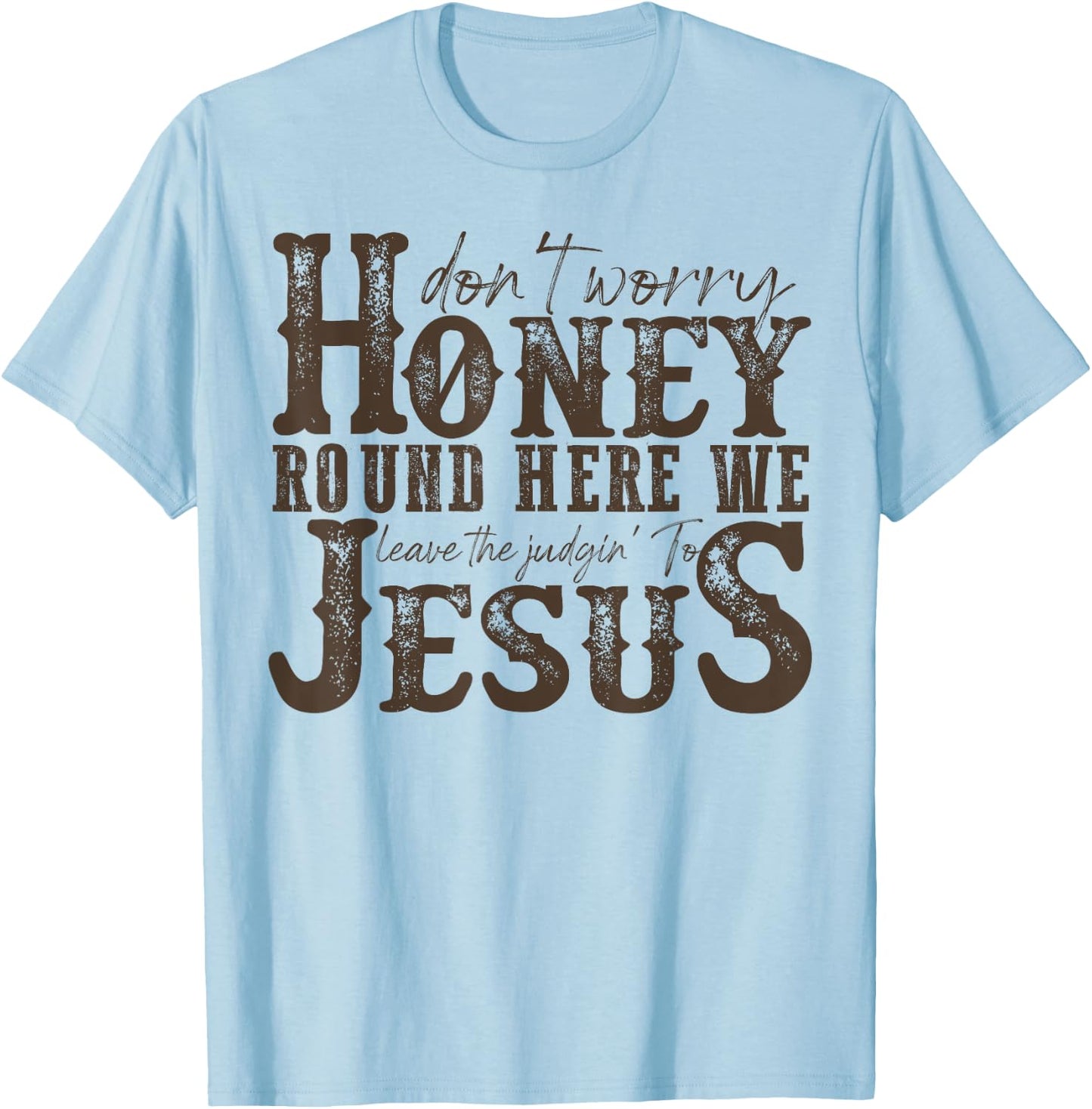 Don't Worry Honey Round Here We Leave The Judgin' To Jesus T-Shirt - T-Shirt | Light Blue