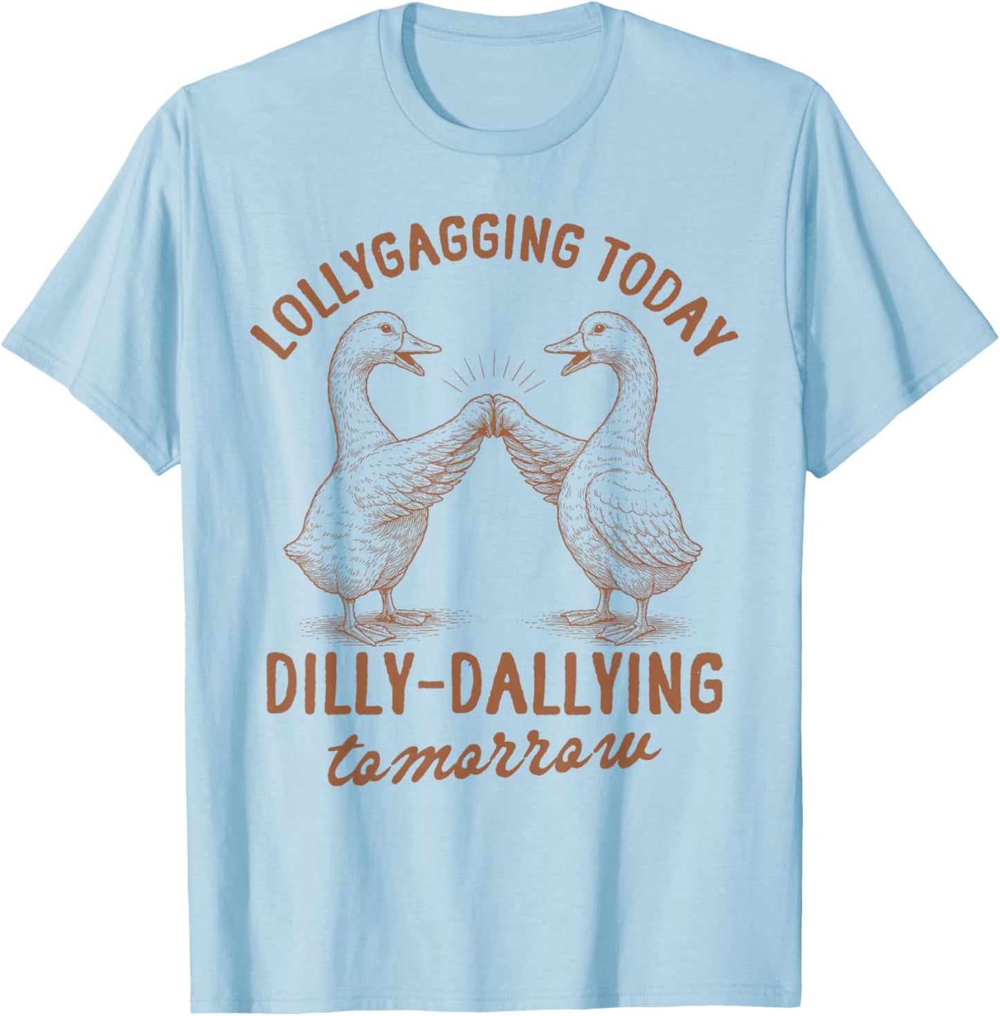 Silly Goose Lollygagging Today Dilly Dallying Tomorrow T-Shirt - T-Shirt | Light Blue