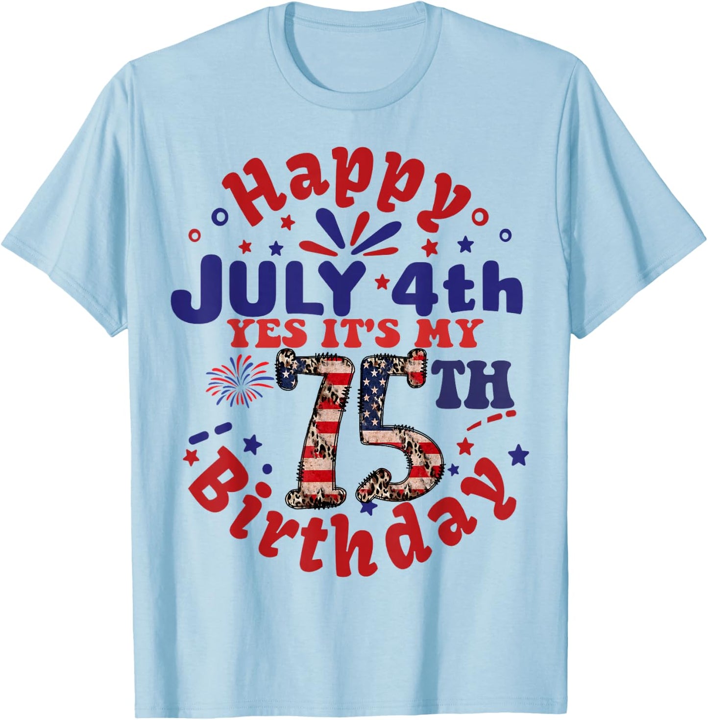 Happy July 4th & Yes It's My 75th Birthday 75 Years Old T-Shirt - T-Shirt | Light Blue