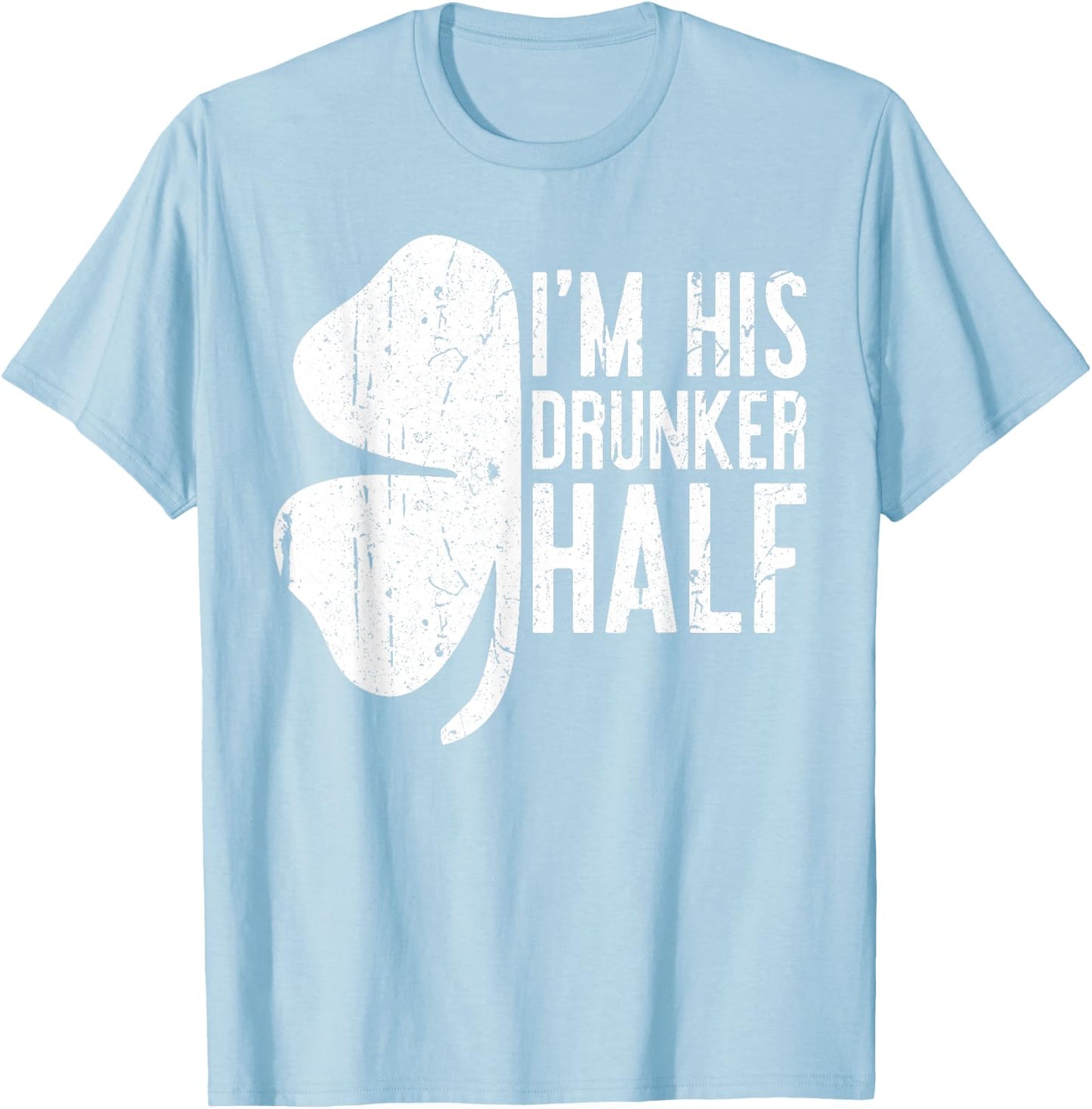 I'm His Drunker Half Shirt Matching Drinking St Patricks Day T-Shirt - T-Shirt | Light Blue