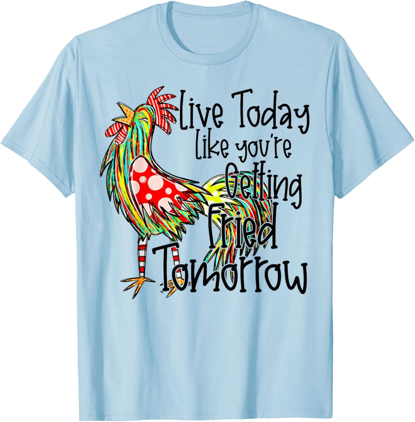 Live Today Like You’re Getting Fried Tomorrow Chicken Funny T-Shirt - T-Shirt | Light Blue