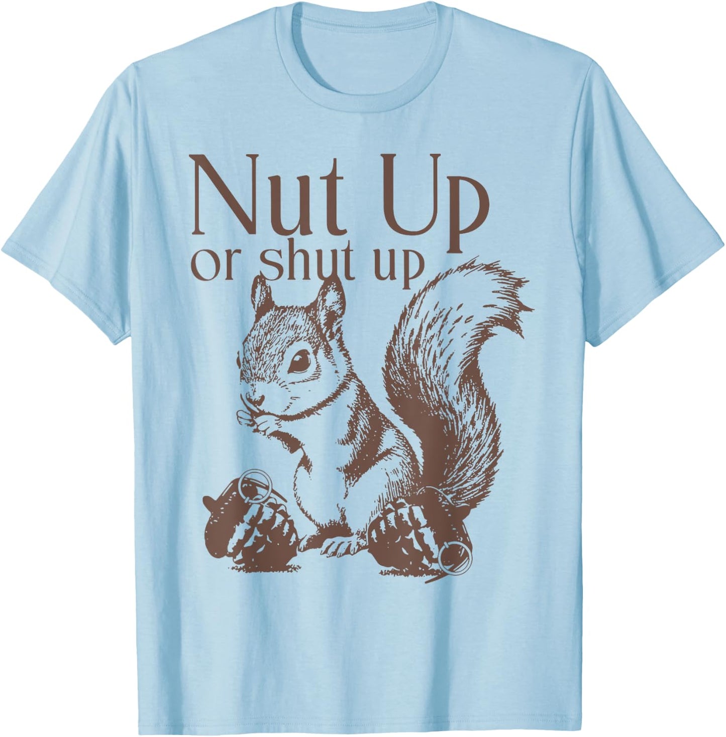 Squirrel Nut Up Or Shut Up T-Shirt - T-Shirt | Light Blue