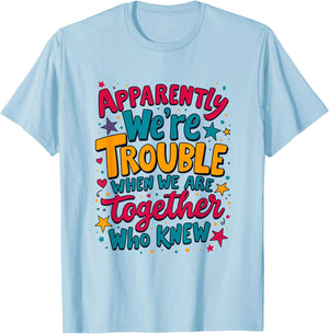 Apparently We'Re Trouble When We Are Together Who Knew T-Shirt - T-Shirt | Light Blue