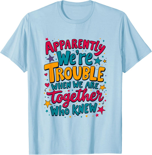 Apparently We'Re Trouble When We Are Together Who Knew T-Shirt - T-Shirt | Light Blue