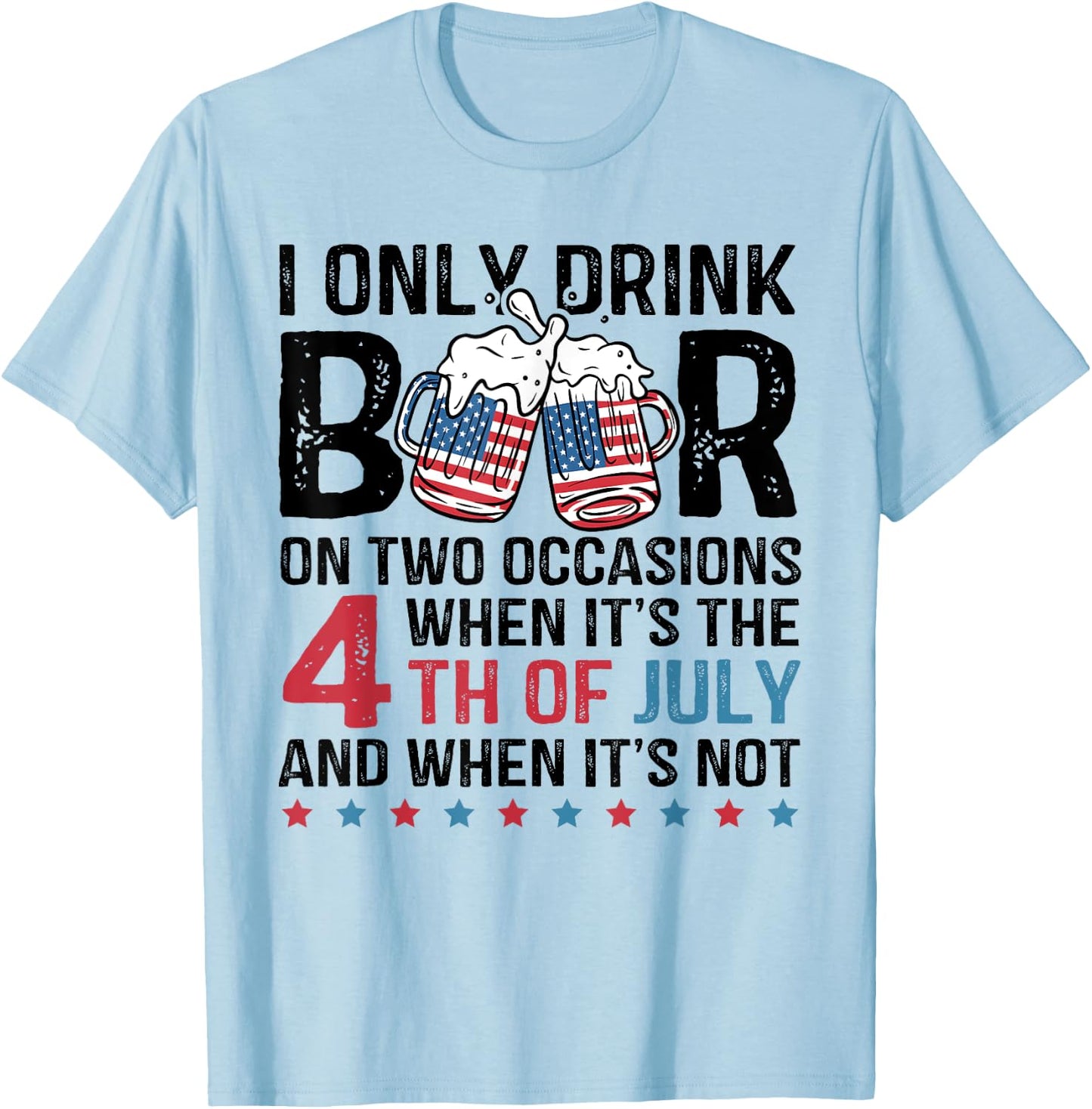 I Only Drink Beer On Two Occasions When Its 4th Of July T-Shirt - T-Shirt | Light Blue