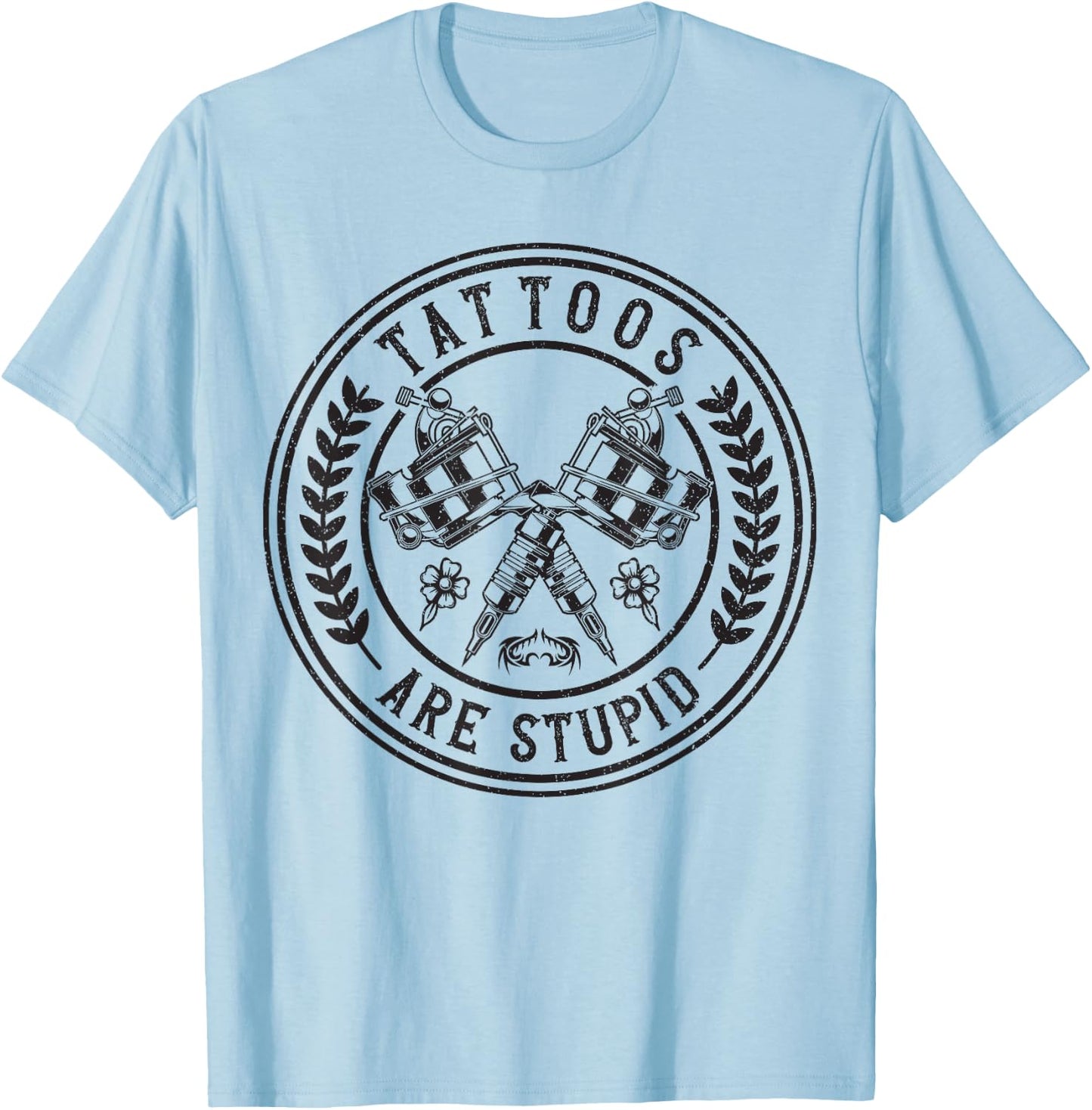 Tattoos Are Stupid Funny Ink Addict Tattoo T-Shirt - T-Shirt | Light Blue