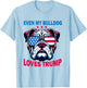 Even My Bulldog Loves Trump, Trump Supporter Dog Lover Women T-Shirt - T-Shirt | Light Blue