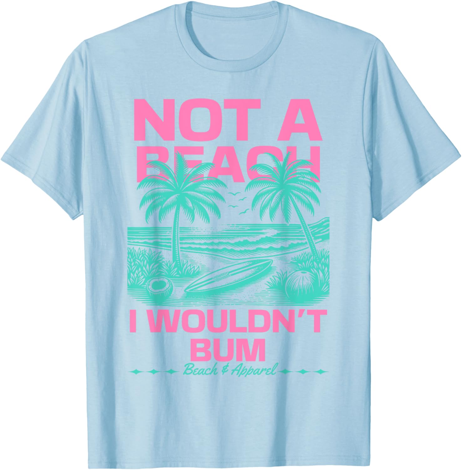 Not a Beach I Wouldn't Bum Funny Cute Retro Summer Vibes T-Shirt - T-Shirt | Light Blue