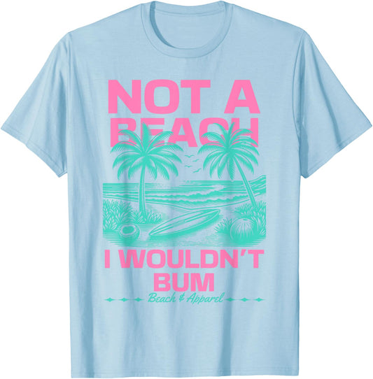 Not a Beach I Wouldn't Bum Funny Cute Retro Summer Vibes T-Shirt - T-Shirt | Light Blue
