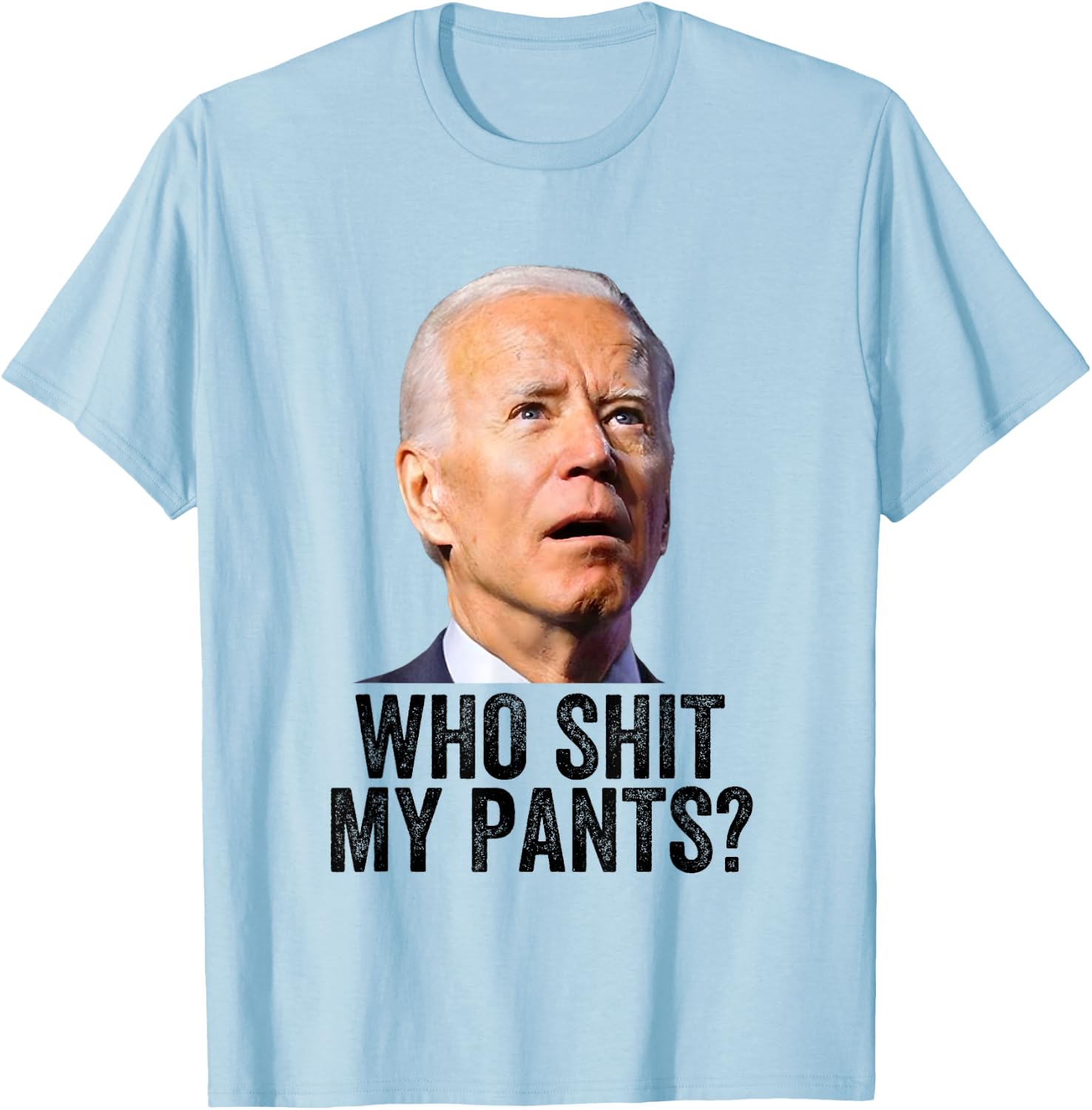 Who Shit My Pants, Anti Joe Biden, Funny Conservative Meme T-Shirt - T-Shirt | Light Blue