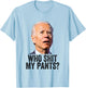 Who Shit My Pants, Anti Joe Biden, Funny Conservative Meme T-Shirt - T-Shirt | Light Blue