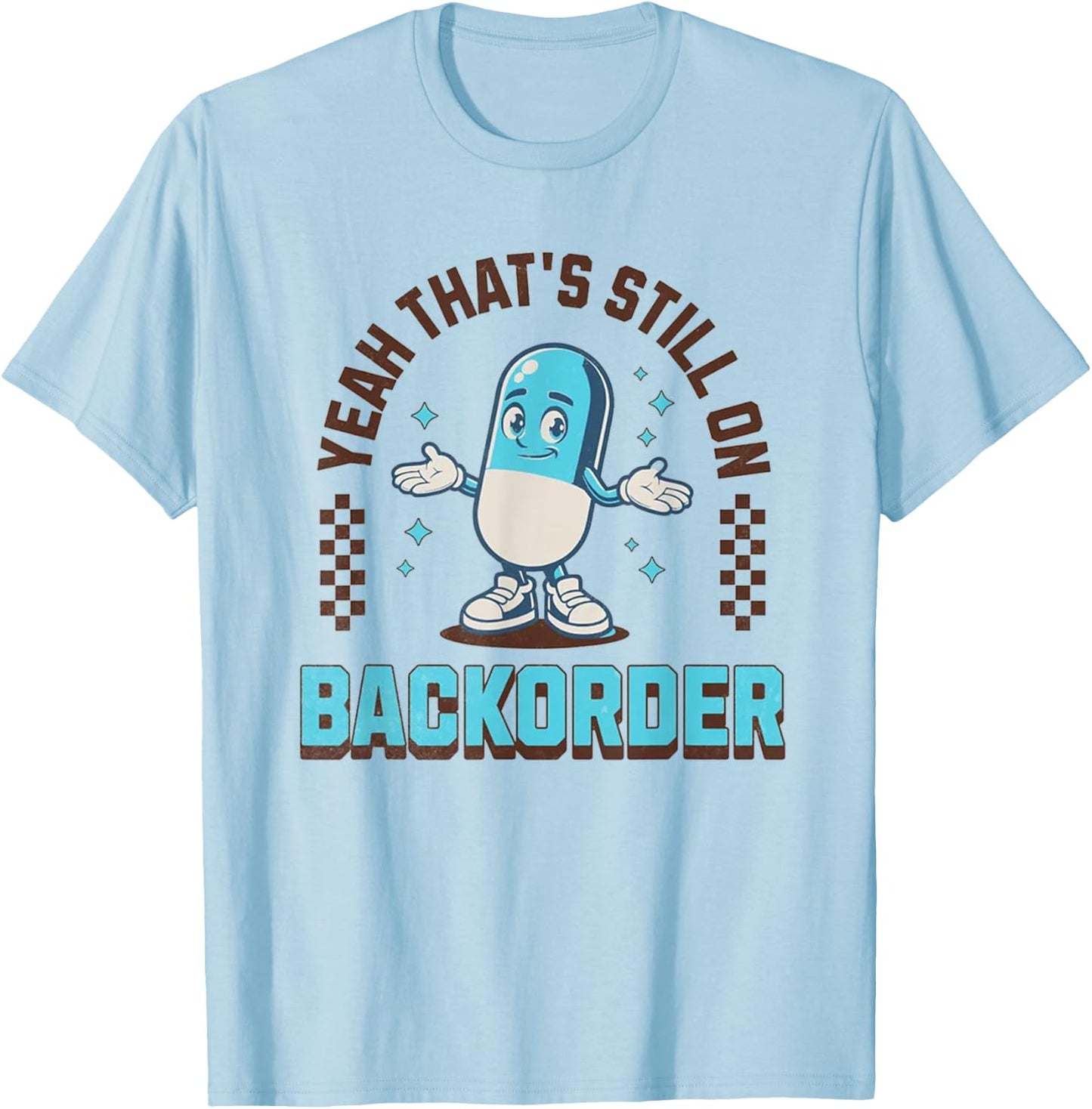 Yeah That's Still On Backorder Funny Pharmacy Tech T-Shirt - T-Shirt | Light Blue