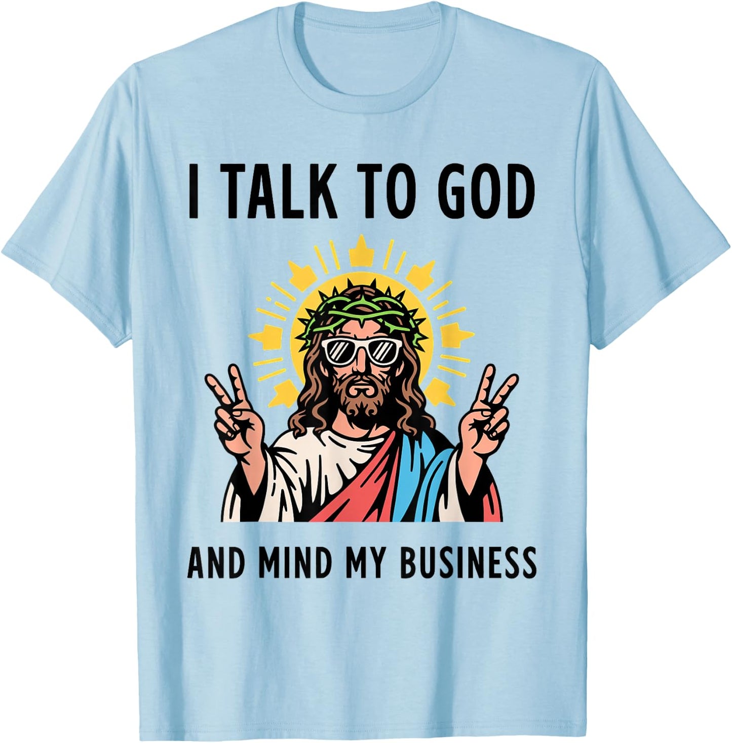 I Talk to God and Mind My Business Talk God Mind Business T-Shirt - T-Shirt | Light Blue