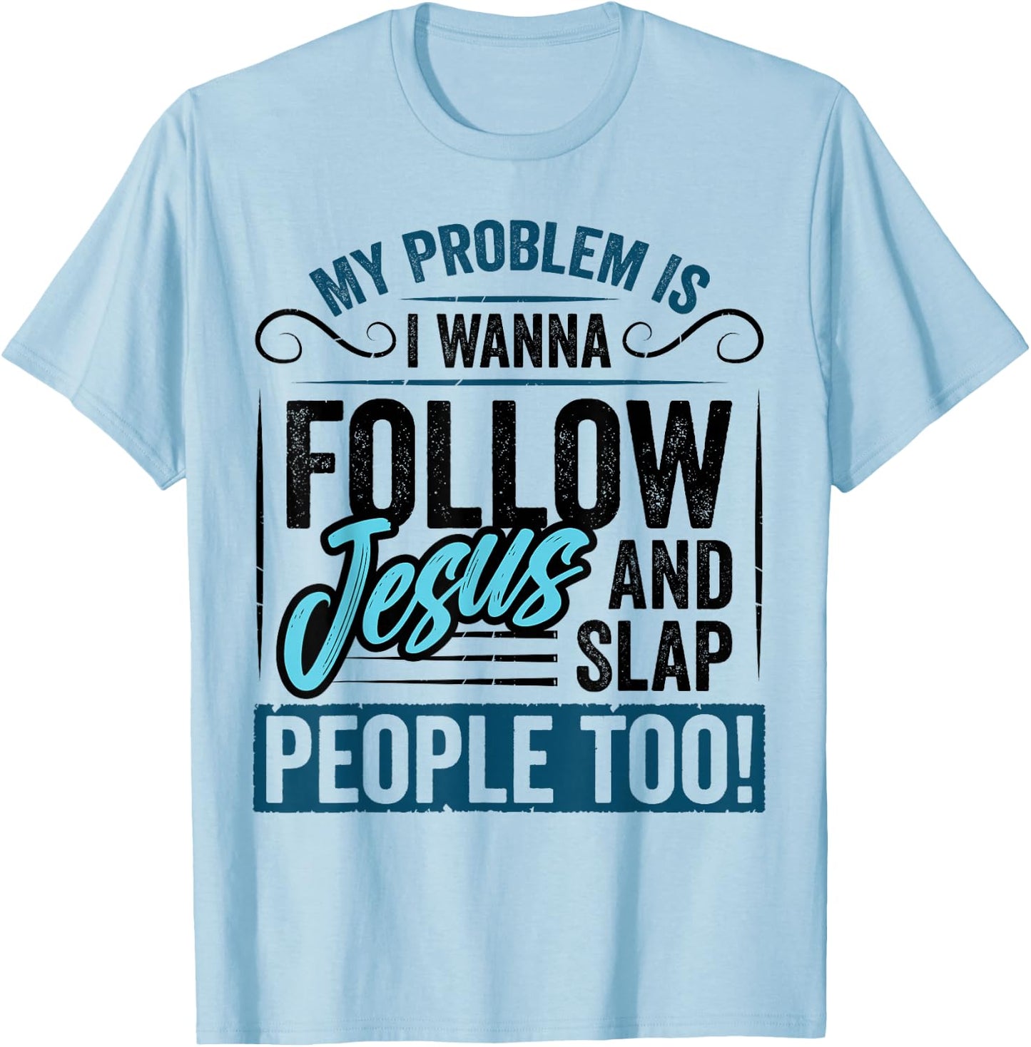 My Problem is I Want to Follow Jesus Slap People Christian T-Shirt - T-Shirt | Light Blue