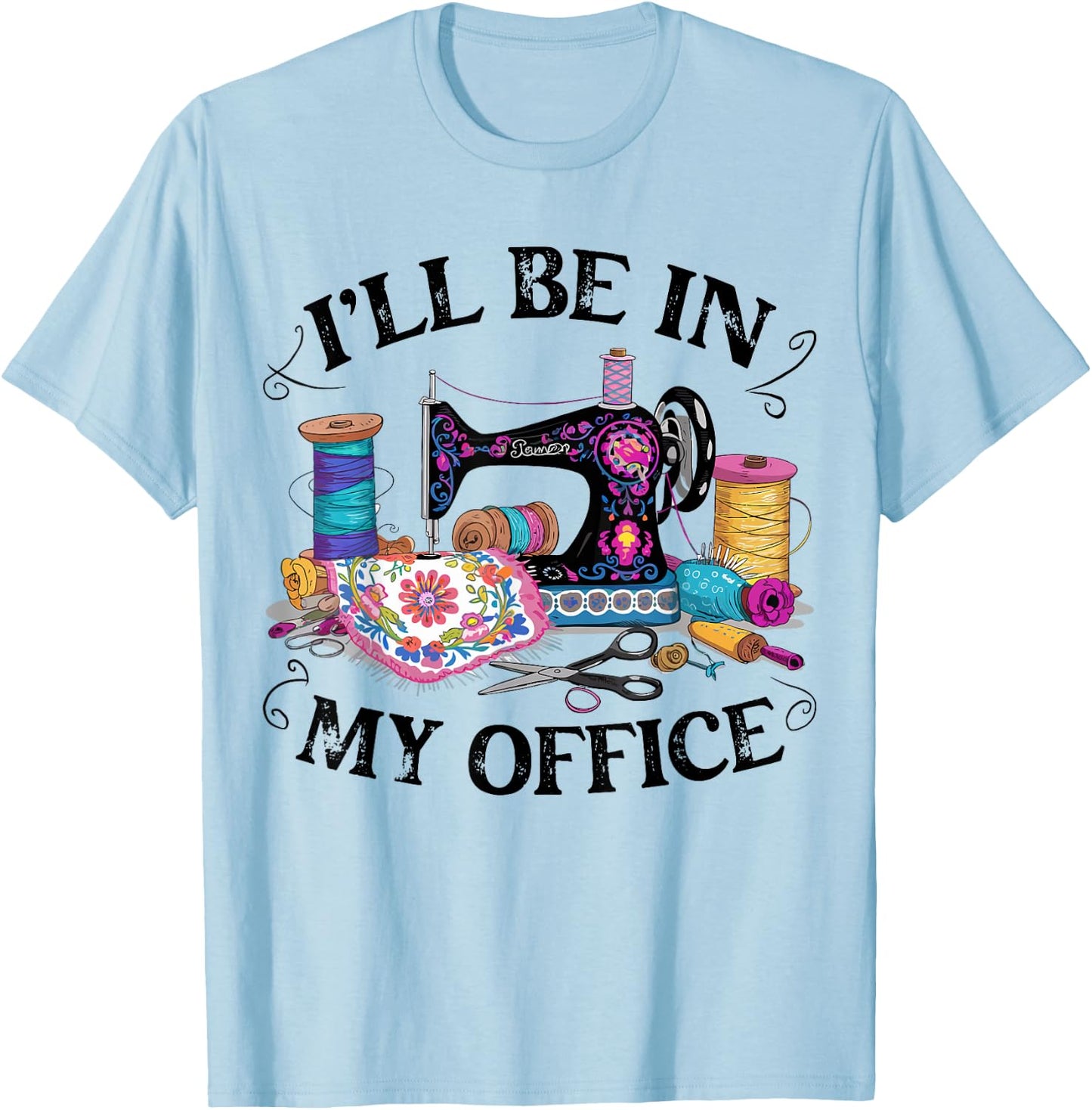 I'll Be in My Office Sewing Machine Quilting Craft Lover T-Shirt - T-Shirt | Light Blue