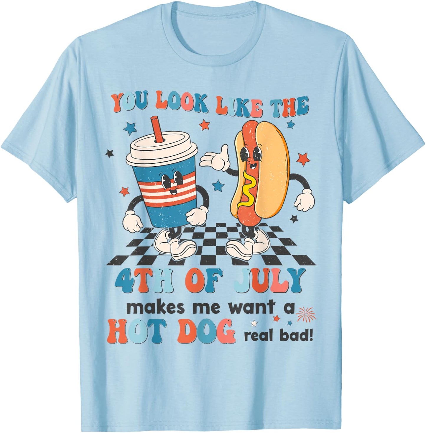 You Look Like 4th Of July Makes Me Want A Hot dog Real Bad T-Shirt - T-Shirt | Light Blue