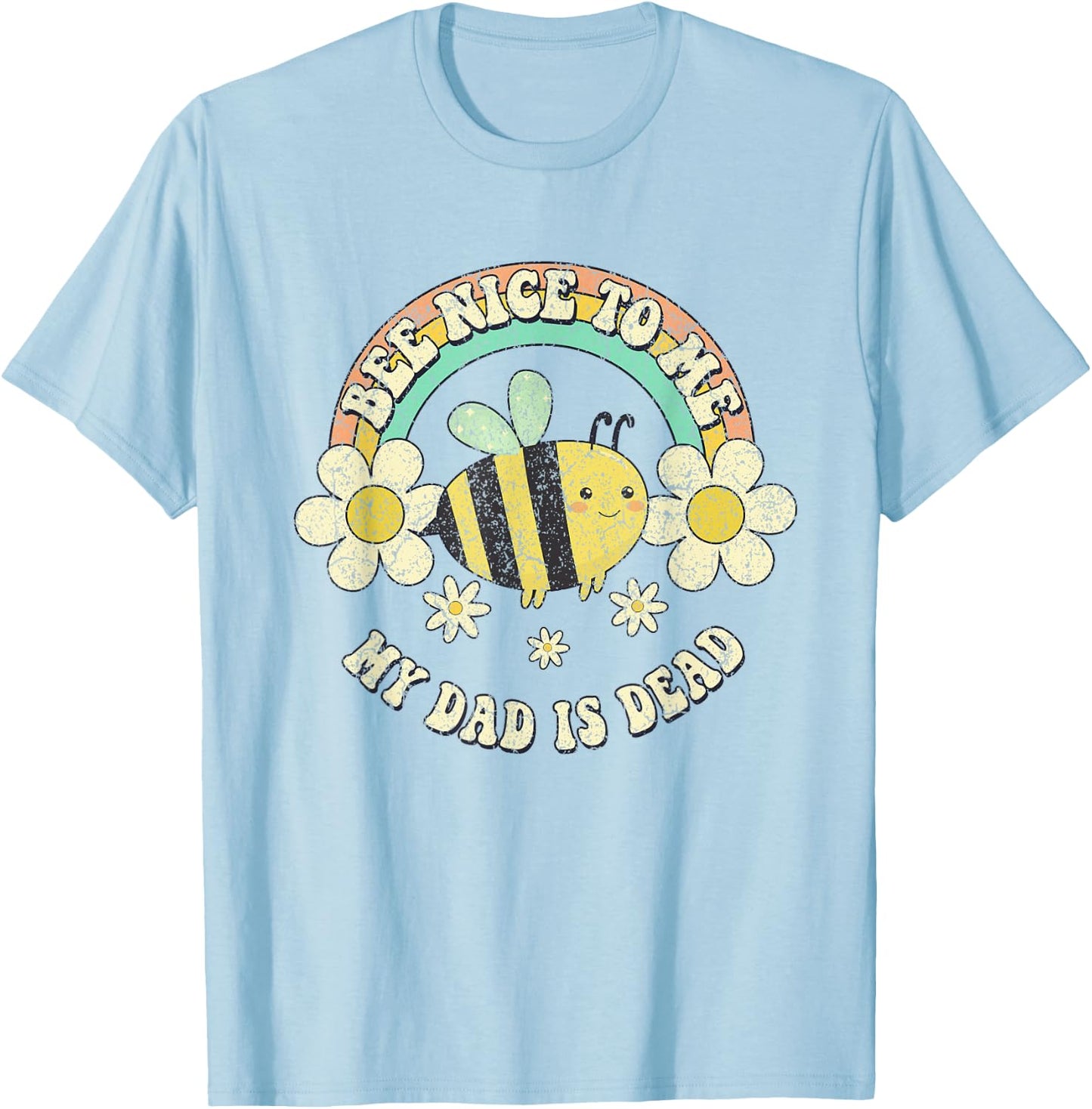 Bee Nice To Me My Dad Is Dead Be Kind Saying T-Shirt - T-Shirt | Light Blue