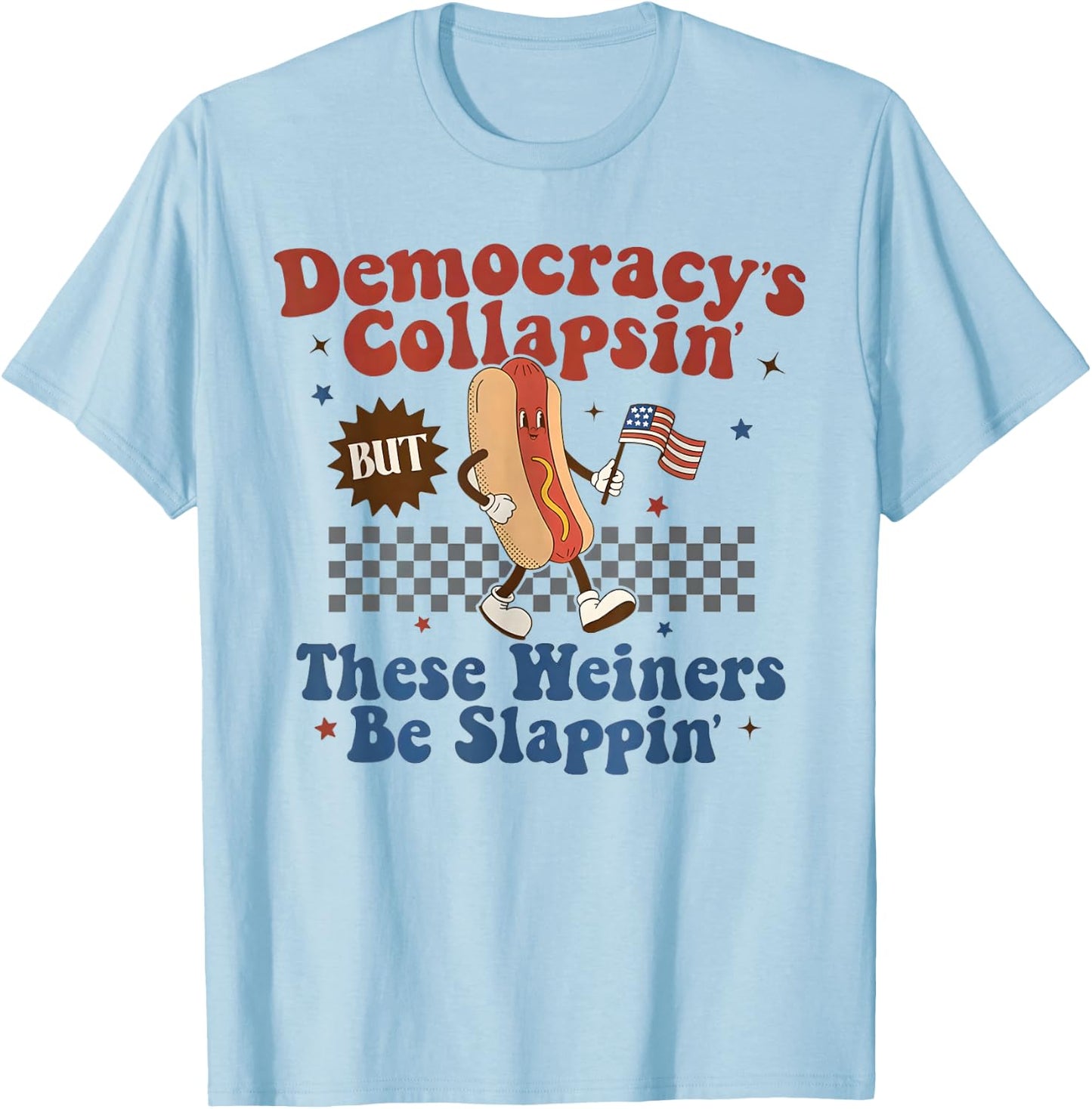 Democracy's Collapsin'But These Weiners be slappin T-Shirt - T-Shirt | Light Blue