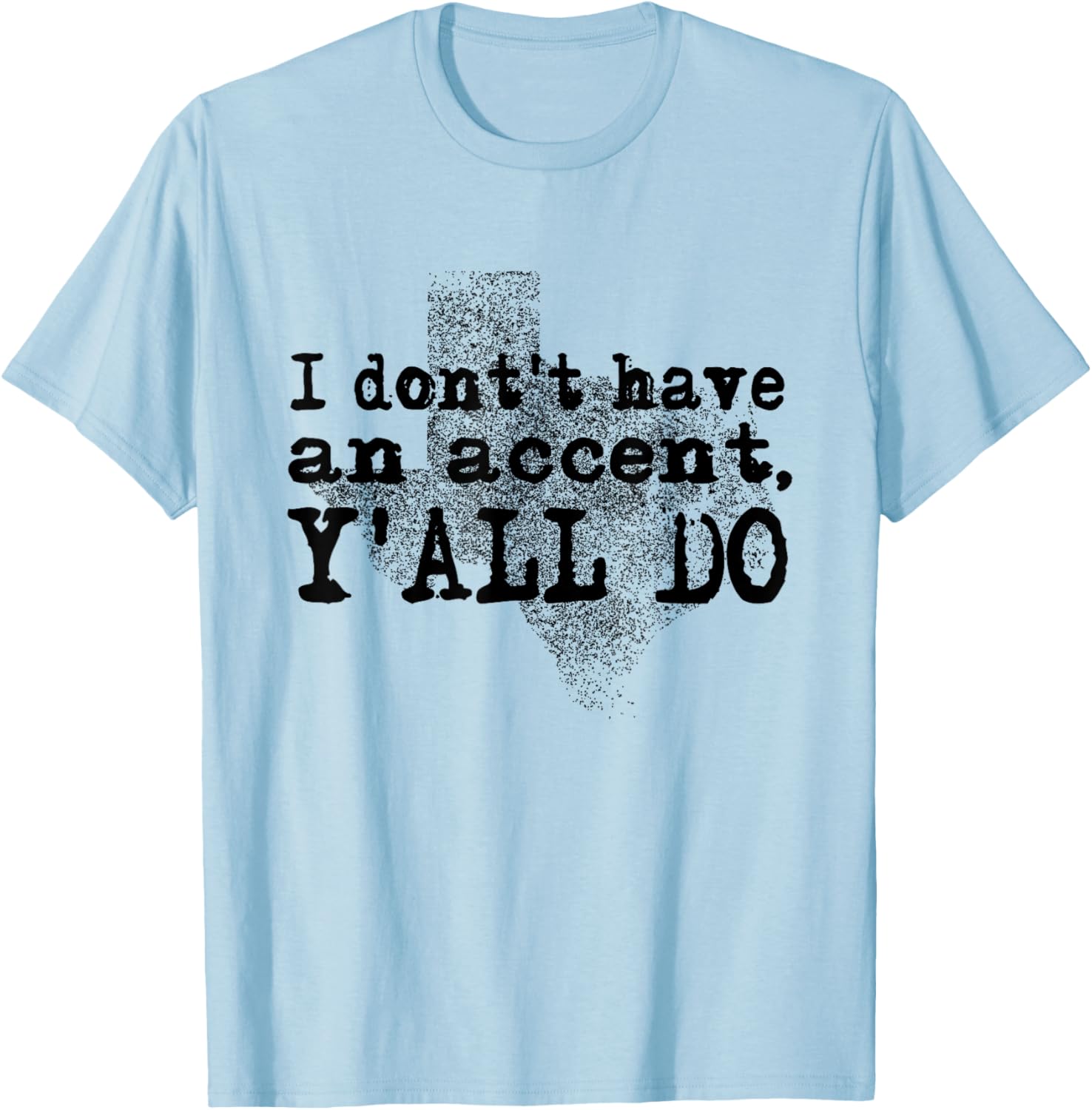 I Don't Have An Accent Y'all Do Texas Sayings Quote T-Shirt - T-Shirt | Light Blue